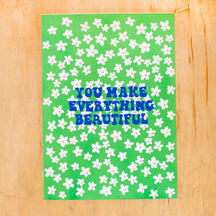 You Make Everything Beautiful Card