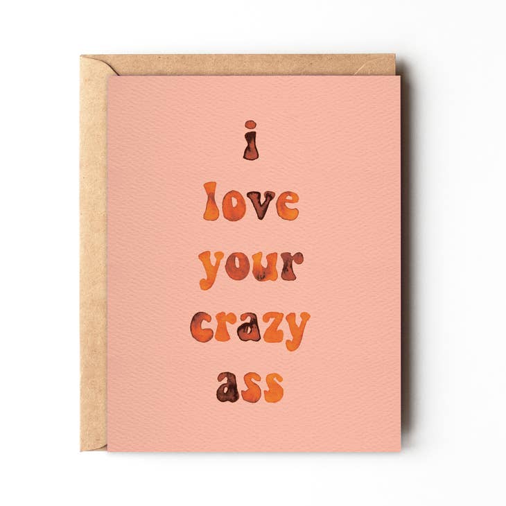 I Love Your Crazy Ass Card